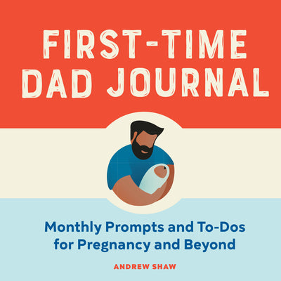 Cover Image for First-Time Dad Journal: Monthly Prompts and To-DOS for Pregnancy and Beyond -- Andrew Shaw, Paperback