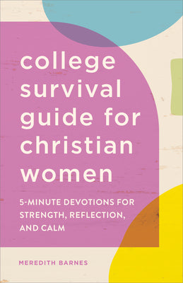 Cover Image for The College Survival Guide for Christian Women: 5-Minute Devotions for Strength, Reflection, and Calm -- Meredith Barnes, Paperback