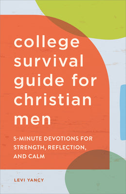 Cover Image for The College Survival Guide for Christian Men: 5-Minute Devotions for Strength, Reflection, and Calm -- Levi Yancy, Paperback