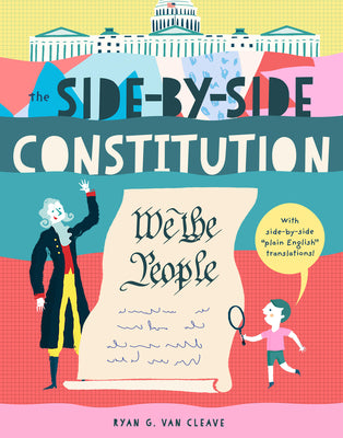 Cover Image for The Side-By-Side Constitution: An Unabridged Tour of America's Founding Document with Side-By-Side Plain-English Translations, Definitions, Historical -- Ryan G. Van Cleave, Paperback