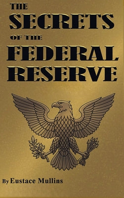 Cover Image for The Secrets of the Federal Reserve -- Eustace Mullins, Hardcover