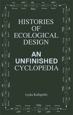 Cover Image for Histories of Ecological Design: An Unfinished Cyclopedia -- Lydia Kallipoliti, Paperback