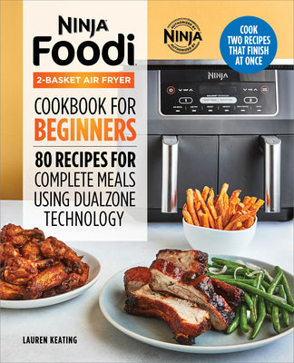 Cover Image for Ninja Foodi 2-Basket Air Fryer Cookbook for Beginners: 80 Recipes for Complete Meals Using Dualzone Technology -- Lauren Keating, Paperback