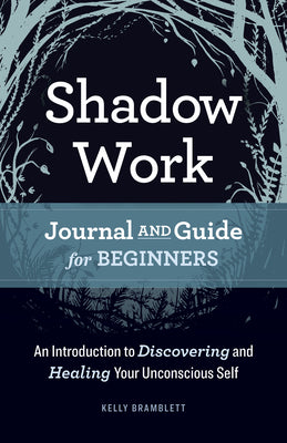 Cover Image for Shadow Work Journal and Guide for Beginners: An Introduction to Discovering and Healing Your Unconscious Self -- Kelly Bramblett, Paperback