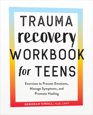 Cover Image for Trauma Recovery Workbook for Teens: Exercises to Process Emotions, Manage Symptoms and Promote Healing -- Deborah Vinall, Paperback