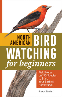 Cover Image for North American Bird Watching for Beginners: Field Notes on 150 Species to Start Your Birding Adventures -- Sharon Stiteler, Paperback