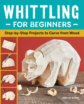 Cover Image for Whittling for Beginners: Step-By-Step Projects to Carve from Wood -- Emilie Rigby, Paperback
