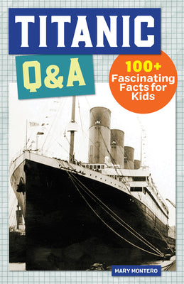 Cover Image for Titanic Q&A: 175+ Fascinating Facts for Kids -- Mary Montero, Hardcover