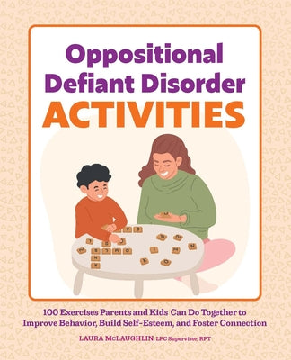 Cover Image for Oppositional Defiant Disorder Activities: 100 Exercises Parents and Kids Can Do Together to Improve Behavior, Build Self-Esteem, and Foster Connection -- Laura McLaughlin, Paperback