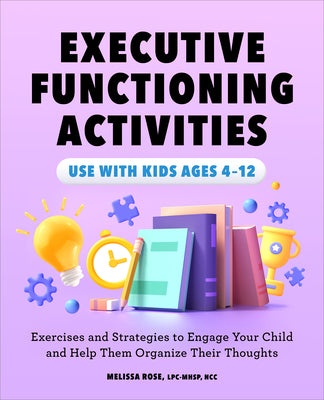 Cover Image for Executive Functioning Activities: Exercises and Strategies to Engage Your Child and Help Them Organize Their Thoughts -- Melissa Rose, Paperback