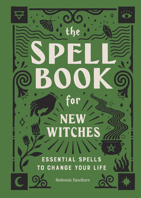 Cover Image for The Spell Book for New Witches: Essential Spells to Change Your Life -- Ambrosia Hawthorn, Hardcover