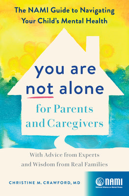 Cover Image for You Are Not Alone for Parents and Caregivers: The Nami Guide to Navigating Your Child's Mental Health--With Advice from Experts and Wisdom from Real F -- Christine M. Crawford, Hardcover