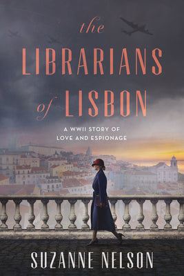 Cover Image for The Librarians of Lisbon: A WWII Story of Love and Espionage -- Suzanne Nelson, Paperback