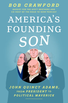 Cover Image for America's Founding Son: John Quincy Adams, from President to Political Maverick -- Bob Crawford, Hardcover