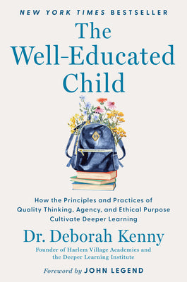 Cover Image for The Well-Educated Child: How the Principles and Practices of Quality Thinking, Agency, and Ethical Purpose Cultivate Deeper Learning -- Deborah Kenny, Hardcover