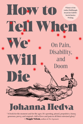 Cover Image for How to Tell When We Will Die: On Pain, Disability, and Doom -- Johanna Hedva, Paperback