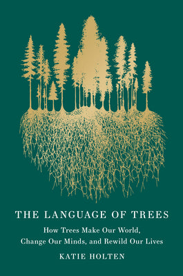 Cover Image for The Language of Trees (Special Edition): How Trees Make Our World, Change Our Minds, and Rewild Our Lives -- Katie Holten, Hardcover