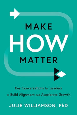 Cover Image for Make HOW Matter: Key Conversations for Leaders to Build Alignment and Accelerate Growth -- Julie Williamson, Paperback