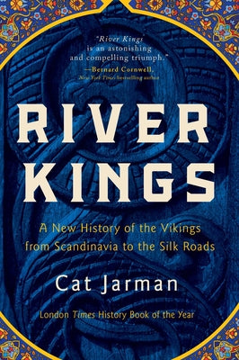 Cover Image for River Kings: A New History of the Vikings from Scandinavia to the Silk Roads -- Cat Jarman, Paperback