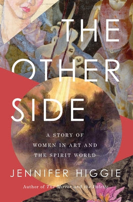 Cover Image for The Other Side: A Story of Women in Art and the Spirit World -- Jennifer Higgie, Hardcover