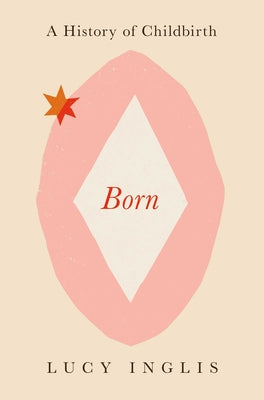 Cover Image for Born: A History of Childbirth -- Lucy Inglis, Hardcover
