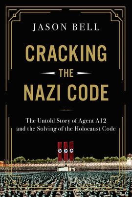 Cover Image for Cracking the Nazi Code: The Untold Story of Agent A12 and the Solving of the Holocaust Code -- Jason Bell, Hardcover