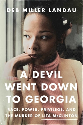 Cover Image for A Devil Went Down to Georgia: Race, Power, Privilege, and the Murder of Lita McClinton -- Deb Miller Landau, Hardcover