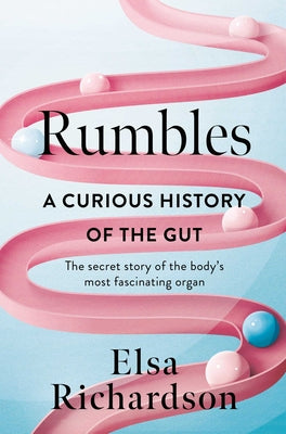 Cover Image for Rumbles: A Curious History of the Gut: The Secret Story of the Body's Most Fascinating Organ -- Elsa Richardson, Hardcover