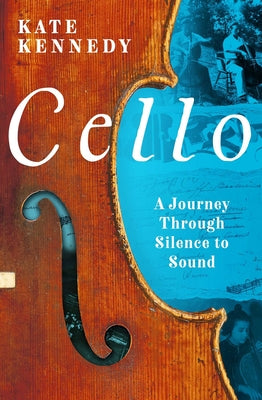 Cover Image for Cello: A Journey Through Silence to Sound -- Kate Kennedy, Hardcover