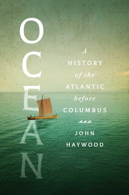 Cover Image for Ocean: A History of the Atlantic Before Columbus -- John Haywood, Hardcover