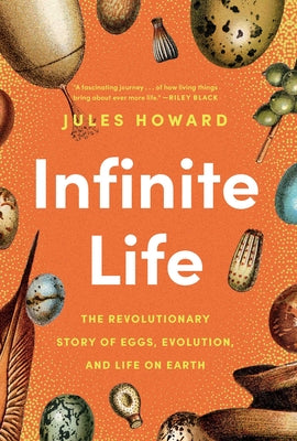 Cover Image for Infinite Life: The Revolutionary Story of Eggs, Evolution, and Life on Earth -- Jules Howard, Hardcover