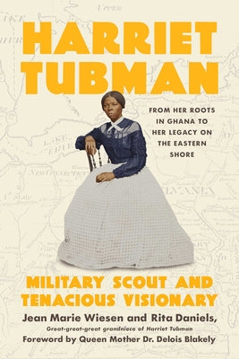 Cover Image for Harriet Tubman: Military Scout and Tenacious Visionary: From Her Roots in Ghana to Her Legacy on the Eastern Shore -- Jean Marie Wiesen, Hardcover