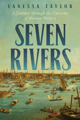 Cover Image for Seven Rivers: A Journey Through the Currents of Human History -- Vanessa Taylor, Hardcover