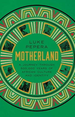 Cover Image for Motherland: A Journey Through 500,000 Years of African Culture and Identity -- Luke Pepera, Hardcover