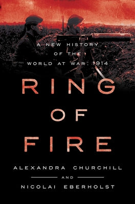 Cover Image for Ring of Fire: A New History of the World at War: 1914 -- Alexandra Churchill, Hardcover