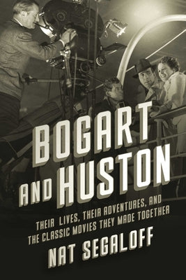 Cover Image for Bogart and Huston: Their Lives, Their Adventures, and the Classic Movies They Made Together -- Nat Segaloff, Hardcover