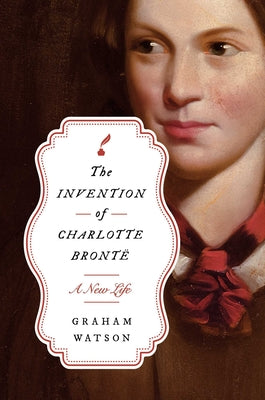 Cover Image for The Invention of Charlotte Brontë: A New Life -- Graham Watson, Hardcover