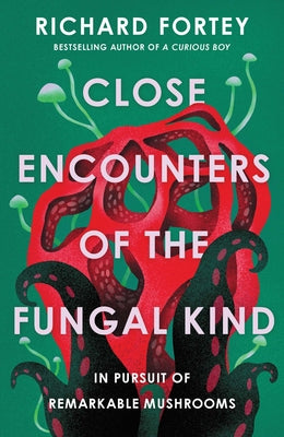 Cover Image for Close Encounters of the Fungal Kind: In Pursuit of Remarkable Mushrooms -- Richard Fortey, Hardcover