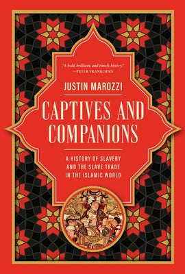 Cover Image for Captives and Companions: A History of Slavery and the Slave Trade in the Islamic World -- Justin Marozzi, Hardcover