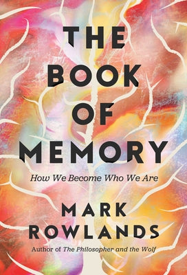 Cover Image for The Book of Memory: How We Become Who We Are -- Mark Rowlands, Hardcover