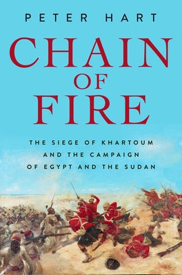 Cover Image for Chain of Fire: The Siege of Khartoum and the Campaign of Egypt and the Sudan -- Peter Hart, Hardcover