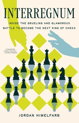 Cover Image for Interregnum: Inside the Grueling and Glamorous Battle to Become the Next King of Chess -- Jordan Himelfarb, Hardcover