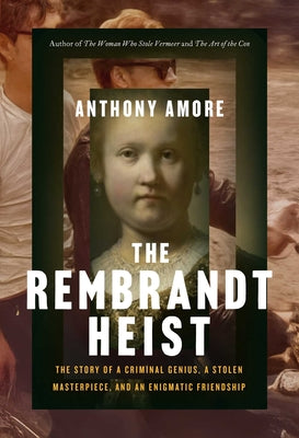Cover Image for The Rembrandt Heist: The Story of a Criminal Genius, a Stolen Masterpiece, and an Enigmatic Friendship -- Anthony M. Amore, Hardcover