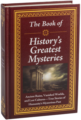 Cover Image for The Book of History's Greatest Mysteries: Ancient Ruins, Vanished Worlds, and Lost Cultures - True Stories of Humanity's Mysterious Past -- Publications International Ltd, Hardcover