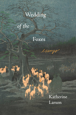 Cover Image for Wedding of the Foxes: Essays -- Katherine Larson, Paperback