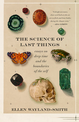 Cover Image for The Science of Last Things: Essays on Deep Time and the Boundaries of the Self -- Ellen Wayland-Smith, Paperback