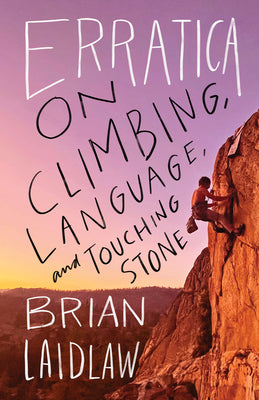 Cover Image for Erratica: On Climbing, Language, and Touching Stone -- Brian Laidlaw, Paperback