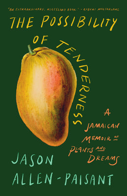 Cover Image for The Possibility of Tenderness: A Jamaican Memoir of Plants and Dreams -- Jason Allen-Paisant, Paperback