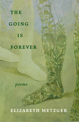 Cover Image for The Going Is Forever: Poems -- Elizabeth Metzger, Paperback