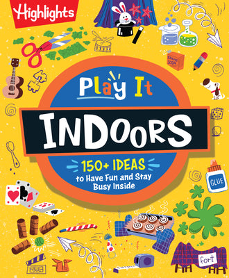 Cover Image for Play It! Indoors: Indoor Activity Book for Kids with Over 175 Rainy Day Games, Science Experiments and Fun Indoor Activities, Screen-Free Fun for Kids -- Highlights, Paperback